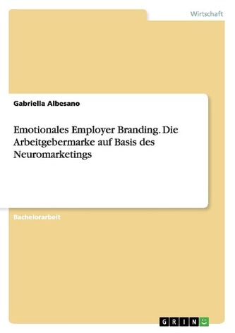 Emotionales Employer Branding. Die Arbeitgebermarke auf Basis des Neuromarketings