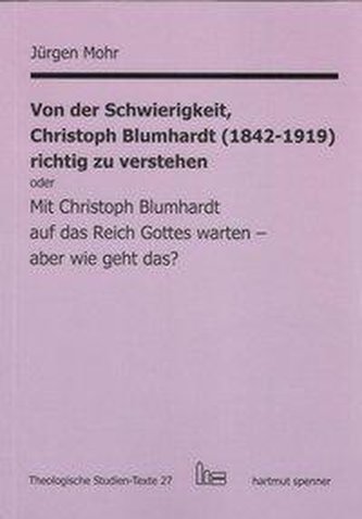 Von der Schwierigkeit, Christoph Blumhardt (1842-1919) richtig zur verstehen oder Mit Christoph Blumhardt auf das Reich Gottes w