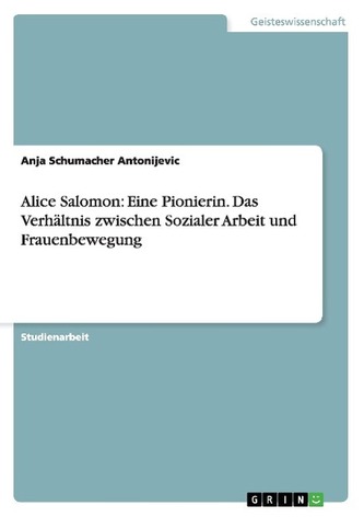 Alice Salomon: Eine Pionierin. Das Verhältnis zwischen Sozialer Arbeit und Frauenbewegung