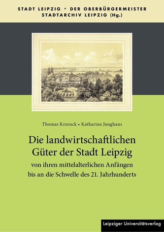 Die landwirtschaftlichen Güter der Stadt Leipzig von ihren mittelalterlichen Anfängen bis an die Schwelle des 21. Jahrhunderts