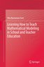 Learning How to Teach Mathematical Modeling in School and Teacher Education