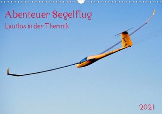 Abenteuer Segelflug Lautlos in der Thermik (Wandkalender 2021 DIN A3 quer)