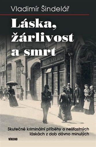 Láska, žárlivost a smrt - Skutečné kriminální příběhy o nešťastných láskách z dob dávno minulých