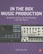 In the Box Music Production: Advanced Tools and Techniques for Pro Tools