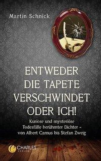 Entweder die Tapete verschwindet oder ich!. Kuriose und mysteriöse Todesfälle berühmter Dichter - von Albert Camus bis Stefan