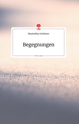Begegnungen. Life is a Story