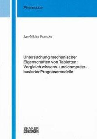 Untersuchung mechanischer Eigenschaften von Tabletten: Vergleich wissens- und computerbasierter Prognosemodelle