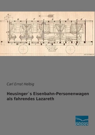 Heusinger`s Eisenbahn-Personenwagen als fahrendes Lazareth