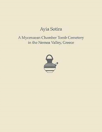 Ayia Sotira: A Mycenaean Chamber Tomb Cemeteryin the Nemea Valley, Greece