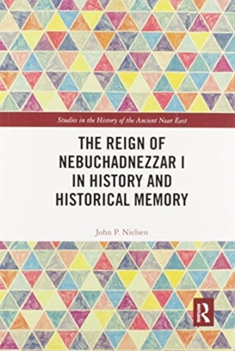 The Reign of Nebuchadnezzar I in History and Historical Memory