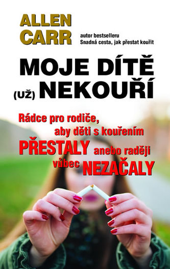 Moje dítě (už) nekouří - Rádce pro rodiče, aby děti s kouřením přestaly anebo raději vůbec nezačaly