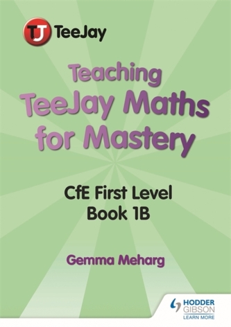Teaching TeeJay Maths for Mastery: CfE First Level Book 1 B