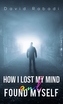 HOW I LOST MY MIND & FOUND MYSELF
