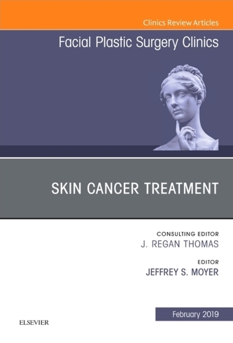 Skin Cancer Surgery, An Issue of Facial Plastic Surgery Clinics of North America