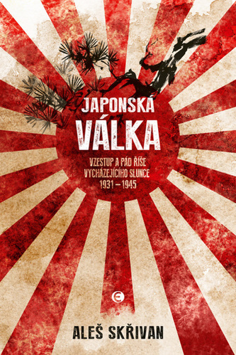 Japonská válka - Vzestup a pád Země vycházejícího slunce 1931-1945