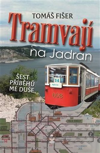 Tramvají na Jadran - Šest příběhů mé duše Tramvají na Jadran - Šest příběhů mé duše