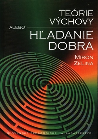 Teórie výchovy alebo hľadanie dobra Teórie výchovy alebo hľadanie dobra