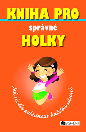 Kniha pro správné holky Jak skvěle zvládnout každou situaci