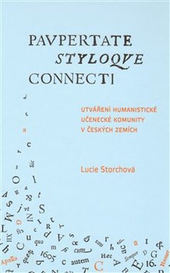 Utváření humanistické učenecké komunity v českých zemích / Paupertate styloque connecti. Utváření humanistické učenecké komunity v českých zemích / Paupertate styloque connecti.